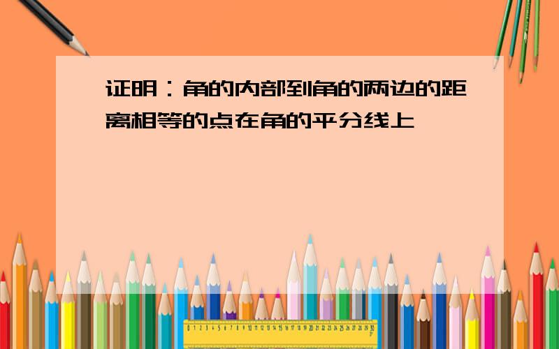 证明：角的内部到角的两边的距离相等的点在角的平分线上