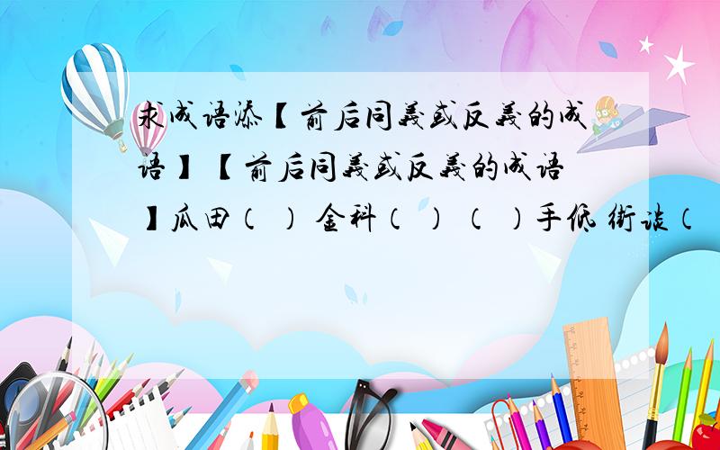 求成语添【前后同义或反义的成语】 【前后同义或反义的成语】瓜田（ ） 金科（ ） （ ）手低 街谈（ ） 怨天（ ）