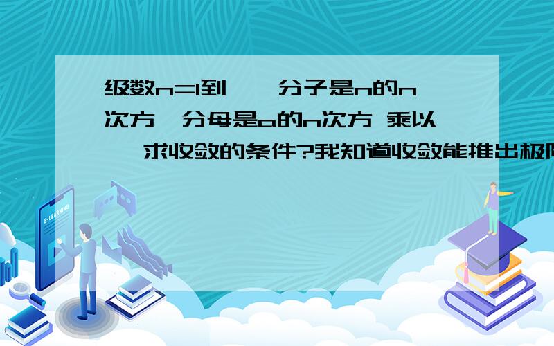 级数n=1到∞,分子是n的n次方,分母是a的n次方 乘以 ,求收敛的条件?我知道收敛能推出极限an趋向于0,但这题不知该怎么解答?收敛条件a与e比较大小的，不知啊a能否等于e?