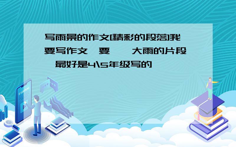 写雨景的作文[精彩的段落]我要写作文,要滂沱大雨的片段 ,最好是4\5年级写的