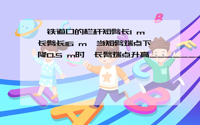 ,铁道口的栏杆短臂长1 m,长臂长16 m,当短臂端点下降0.5 m时,长臂端点升高________m地图上1平方米的面积表示实际面积400平方米，那么这幅地图的比例尺？