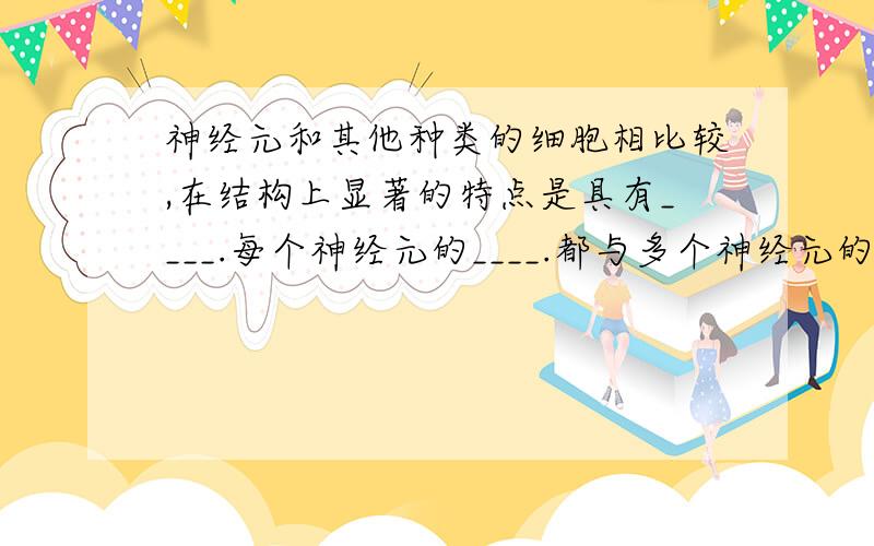 神经元和其他种类的细胞相比较,在结构上显著的特点是具有____.每个神经元的____.都与多个神经元的_____相连,形成人体的____传递和处理网络