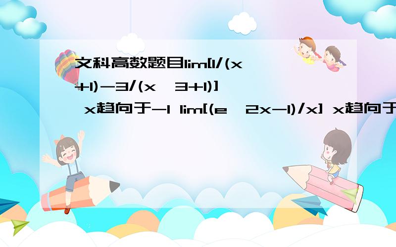 文科高数题目lim[1/(x+1)-3/(x^3+1)] x趋向于-1 lim[(e^2x-1)/x] x趋向于0 没学过罗比达法则..