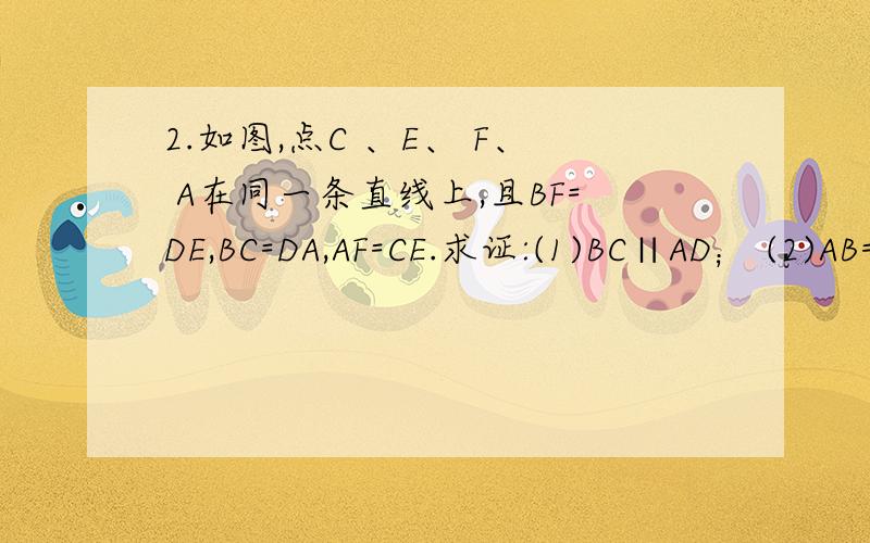 2.如图,点C 、E、 F、 A在同一条直线上,且BF=DE,BC=DA,AF=CE.求证:(1)BC∥AD； (2)AB= CD.