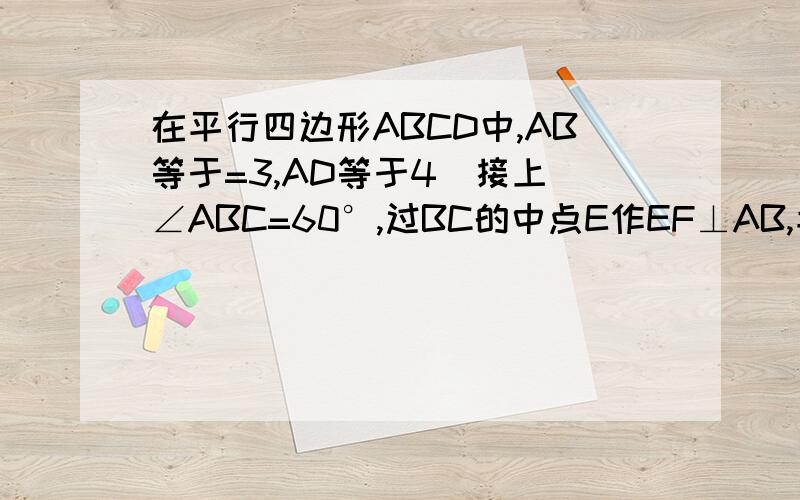 在平行四边形ABCD中,AB等于=3,AD等于4（接上）∠ABC=60°,过BC的中点E作EF⊥AB,垂足为点F,FE与DC的延长线相交于点H,则三角形DEF的面积是_____.