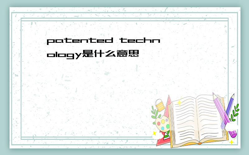 patented technology是什么意思