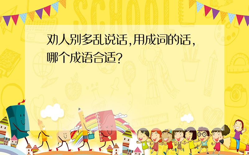 劝人别多乱说话,用成词的话,哪个成语合适?