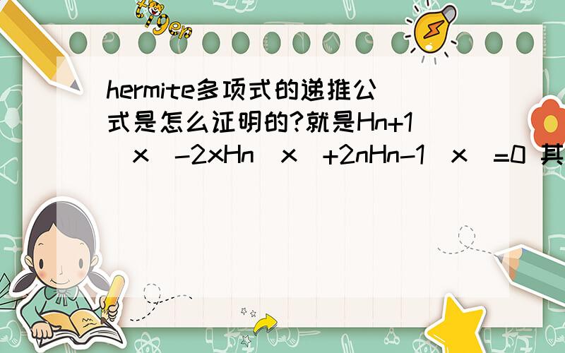 hermite多项式的递推公式是怎么证明的?就是Hn+1(x)-2xHn(x)+2nHn-1(x)=0 其中n+1 n-1是下标!