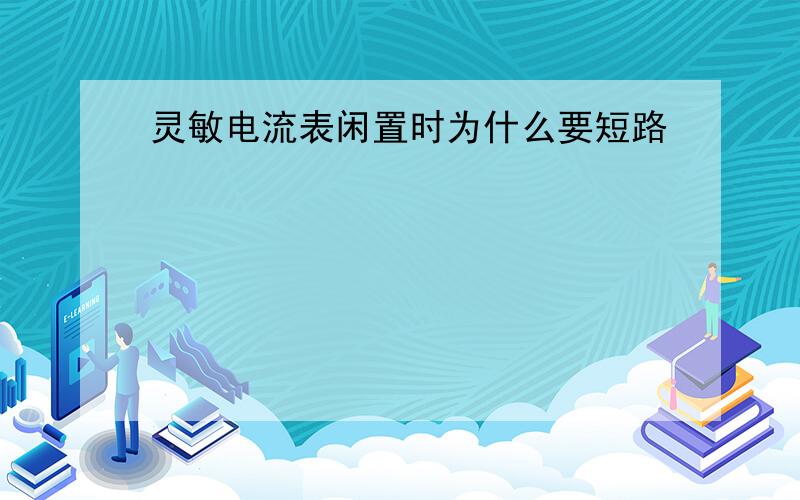 灵敏电流表闲置时为什么要短路