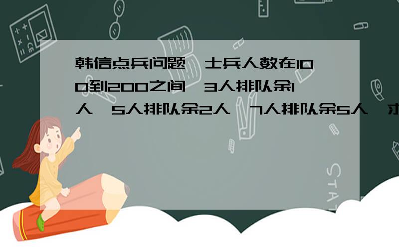 韩信点兵问题,士兵人数在100到200之间,3人排队余1人,5人排队余2人,7人排队余5人,求总人数的vb设计希望各位在2周内能帮我做出来.