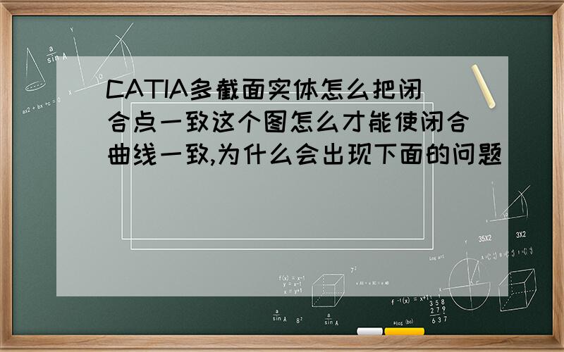 CATIA多截面实体怎么把闭合点一致这个图怎么才能使闭合曲线一致,为什么会出现下面的问题