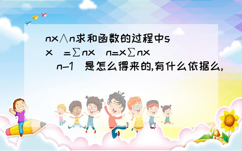 nx∧n求和函数的过程中s（x）=∑nx^n=x∑nx^(n-1)是怎么得来的,有什么依据么,