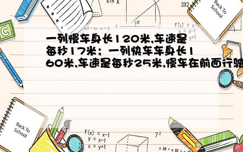 一列慢车身长120米,车速是每秒17米；一列快车车身长160米,车速是每秒25米,慢车在前面行驶,快车从后面追上到完全超过需要多少秒?