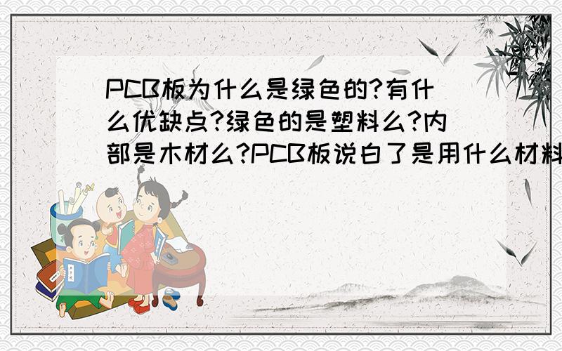 PCB板为什么是绿色的?有什么优缺点?绿色的是塑料么?内部是木材么?PCB板说白了是用什么材料?什么原理制作而成的?