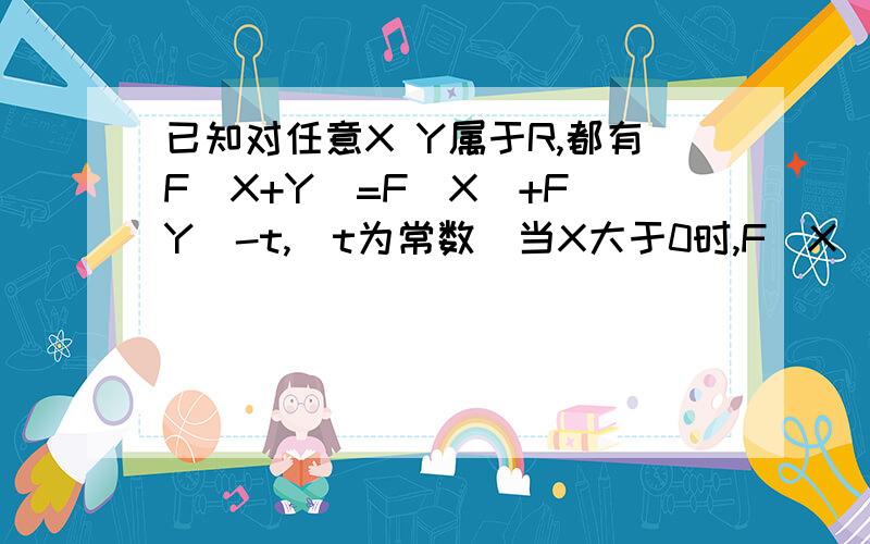 已知对任意X Y属于R,都有F(X+Y)=F(X)+F(Y)-t,(t为常数）当X大于0时,F(X)小于t.1.求F(X)为R上的减函数2.F(4)=-t-4,解关于M的不等式F(M^2-M)+2＞0