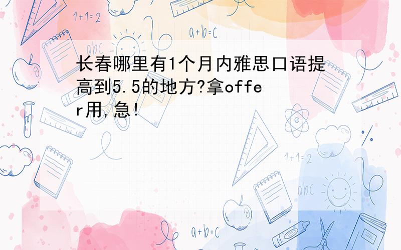 长春哪里有1个月内雅思口语提高到5.5的地方?拿offer用,急!