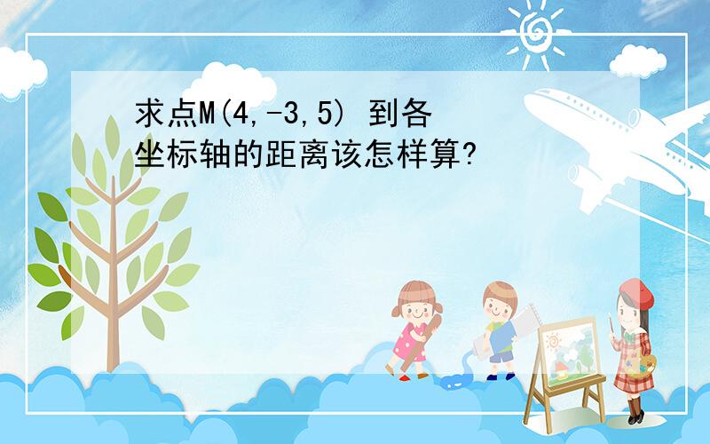 求点M(4,-3,5) 到各坐标轴的距离该怎样算?