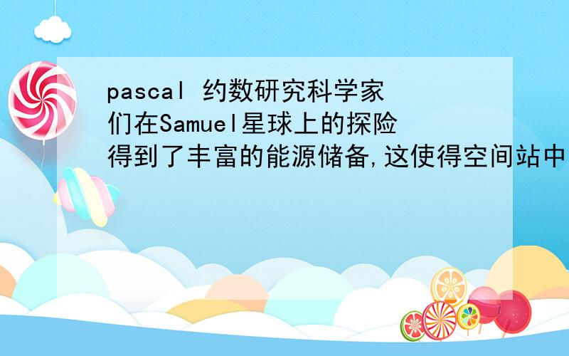 pascal 约数研究科学家们在Samuel星球上的探险得到了丰富的能源储备,这使得空间站中大型计算机“Samuel II”的长时间运算成为了可能.由于在去年一年的辛苦工作取得了不错的成绩,小联被允许