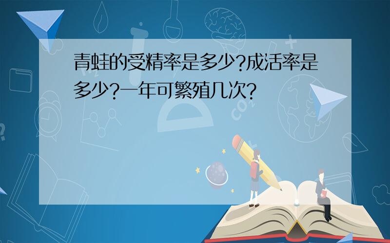 青蛙的受精率是多少?成活率是多少?一年可繁殖几次?