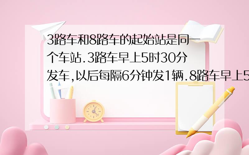 3路车和8路车的起始站是同一个车站.3路车早上5时30分发车,以后每隔6分钟发1辆.8路车早上5时40分发车,以后每隔10分钟发1辆.请问这辆路车第一次同时发车是几时几分?