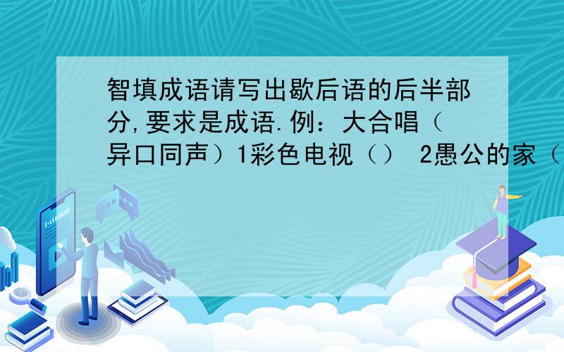 智填成语请写出歇后语的后半部分,要求是成语.例：大合唱（异口同声）1彩色电视（） 2愚公的家（）3大雪纷飞（） 4长途电话（）5张飞穿针（） 6和尚打伞（）7断线的风筝（） 8拔节的竹