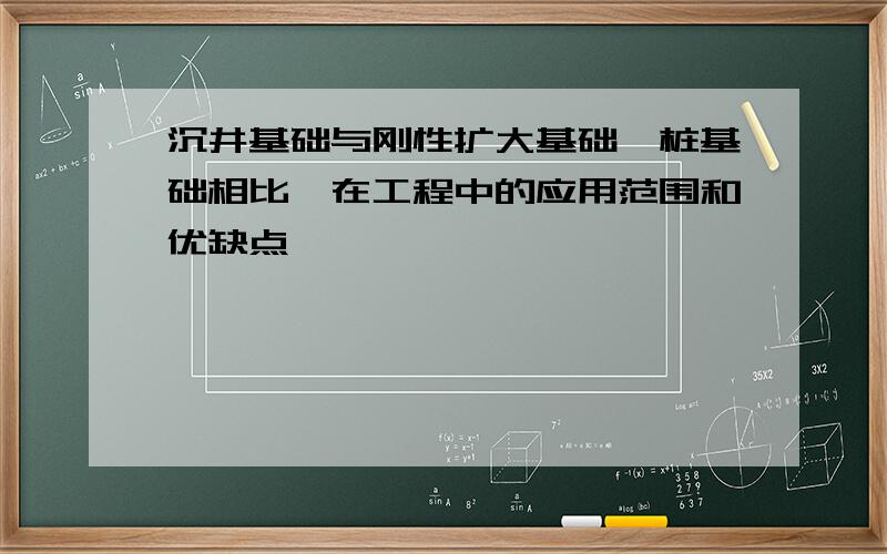 沉井基础与刚性扩大基础,桩基础相比,在工程中的应用范围和优缺点