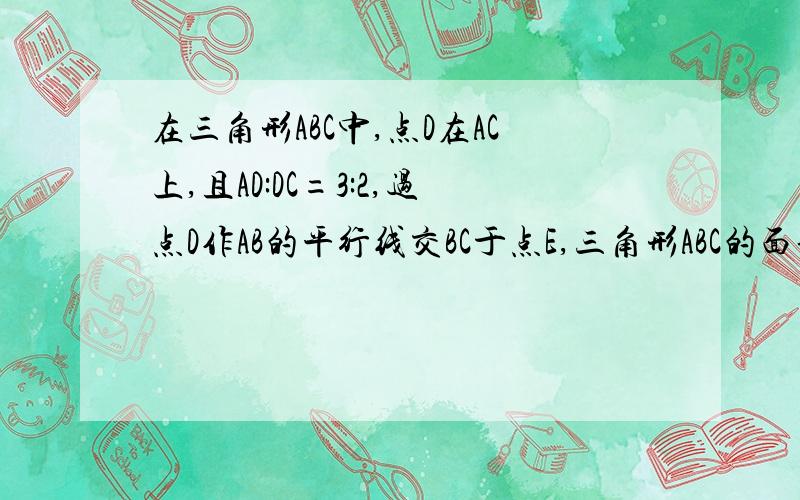 在三角形ABC中,点D在AC上,且AD:DC=3:2,过点D作AB的平行线交BC于点E,三角形ABC的面积为30,求三角形CDE的面