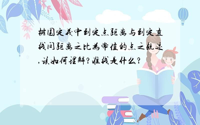 椭圆定义中到定点距离与到定直线间距离之比为常值的点之轨迹,该如何理解?准线是什么？