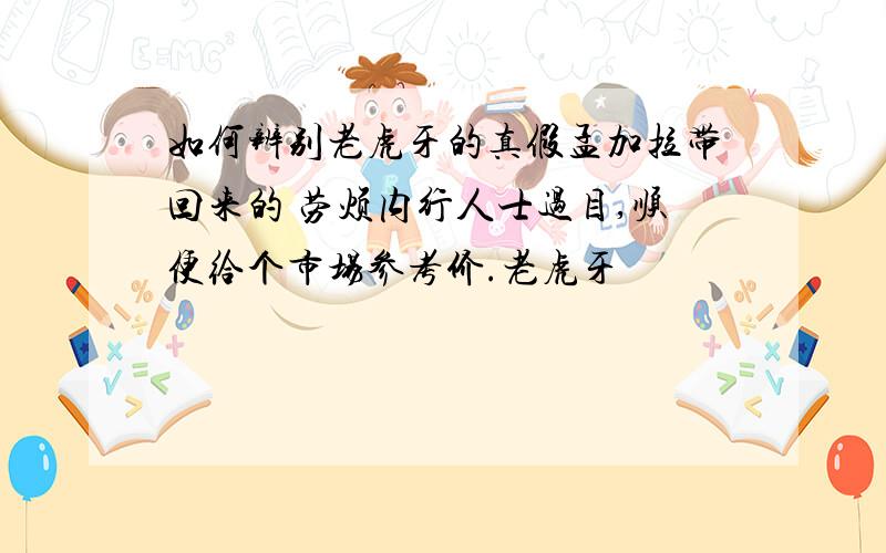 如何辨别老虎牙的真假孟加拉带回来的 劳烦内行人士过目,顺便给个市场参考价.老虎牙