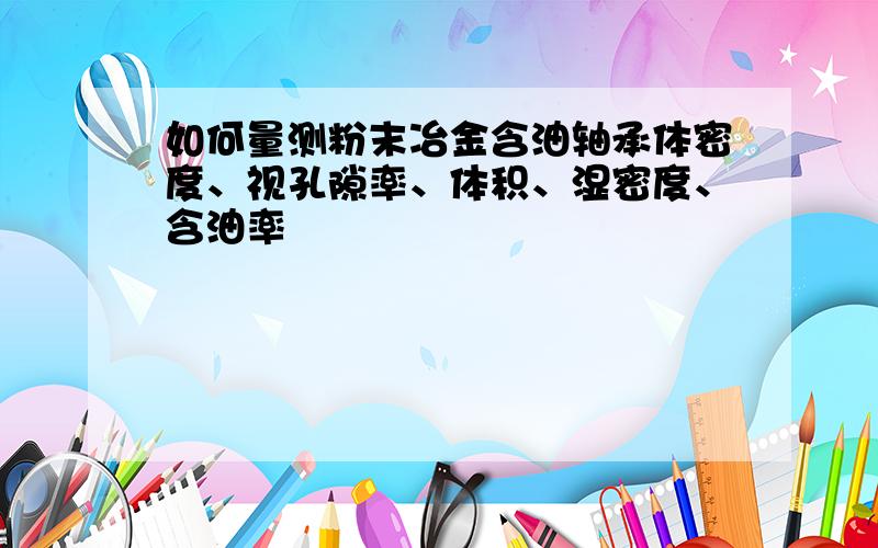 如何量测粉末冶金含油轴承体密度、视孔隙率、体积、湿密度、含油率