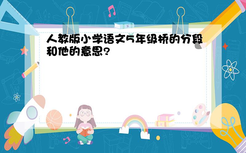 人教版小学语文5年级桥的分段和他的意思?