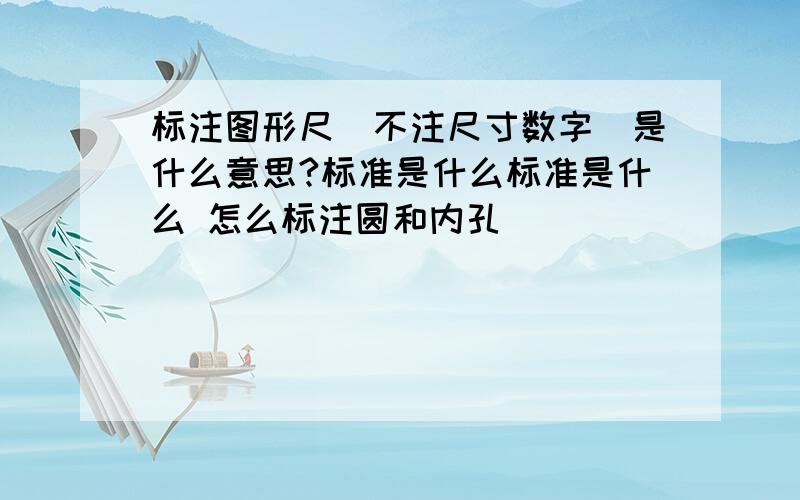 标注图形尺(不注尺寸数字)是什么意思?标准是什么标准是什么 怎么标注圆和内孔