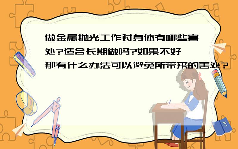 做金属抛光工作对身体有哪些害处?适合长期做吗?如果不好,那有什么办法可以避免所带来的害处?