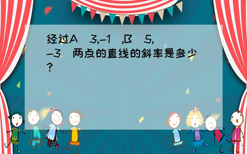 经过A（3,-1）,B（5,-3）两点的直线的斜率是多少?