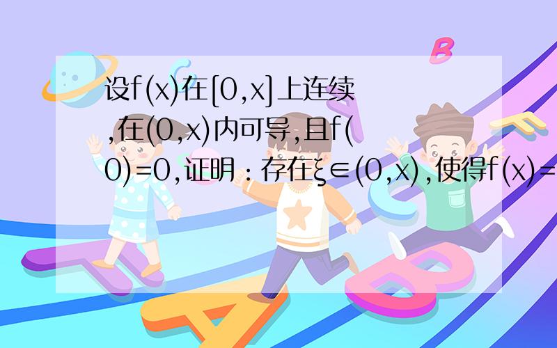 设f(x)在[0,x]上连续,在(0,x)内可导,且f(0)=0,证明：存在ξ∈(0,x),使得f(x)=(1+ξ)f’(ξ)ln(1+ξ).设f(x)在[0，x]上连续，在(0,x)内可导，且f(0)=0,证明：存在ξ∈(0,x),使得f(x)=(1+ξ)f’(ξ)ln(1+x).