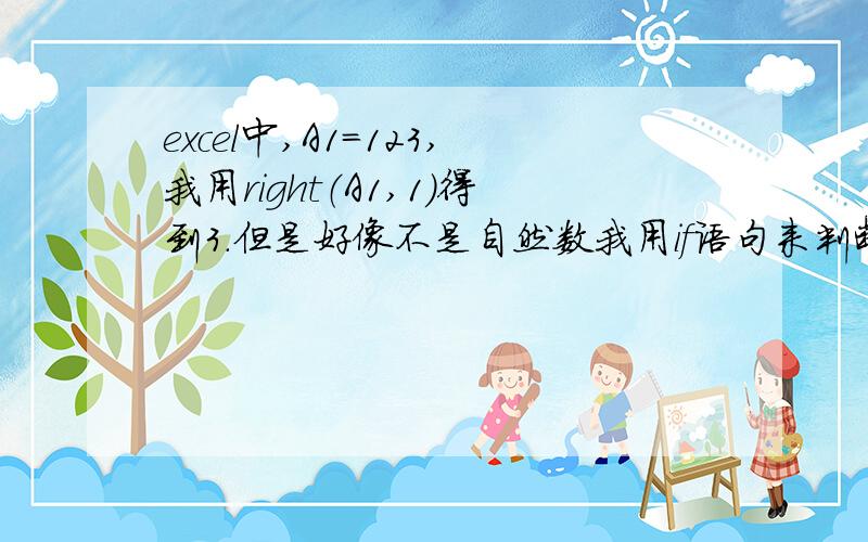 excel中,A1=123,我用right（A1,1）得到3.但是好像不是自然数我用if语句来判断,结果得到的这个结果是自然数3是不相等的如何把这个结果变成自然数