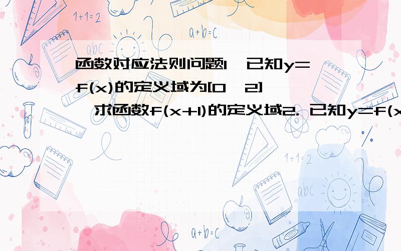 函数对应法则问题1、已知y=f(x)的定义域为[0,2],求函数f(x+1)的定义域2. 已知y=f(x+1)的定义域为[0,2],求函数f(x)的定义域请求分析解答,谢谢能否帮偶分析下啊，为什么两个答案不同呢？