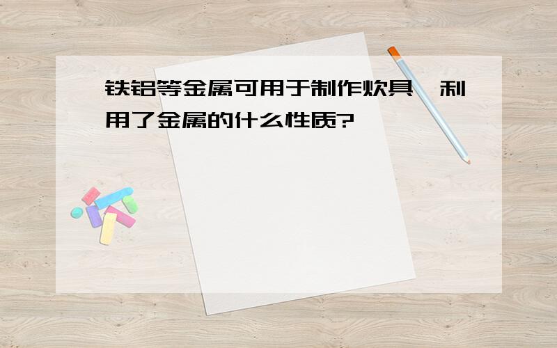 铁铝等金属可用于制作炊具,利用了金属的什么性质?