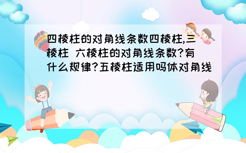 四棱柱的对角线条数四棱柱,三棱柱 六棱柱的对角线条数?有什么规律?五棱柱适用吗体对角线