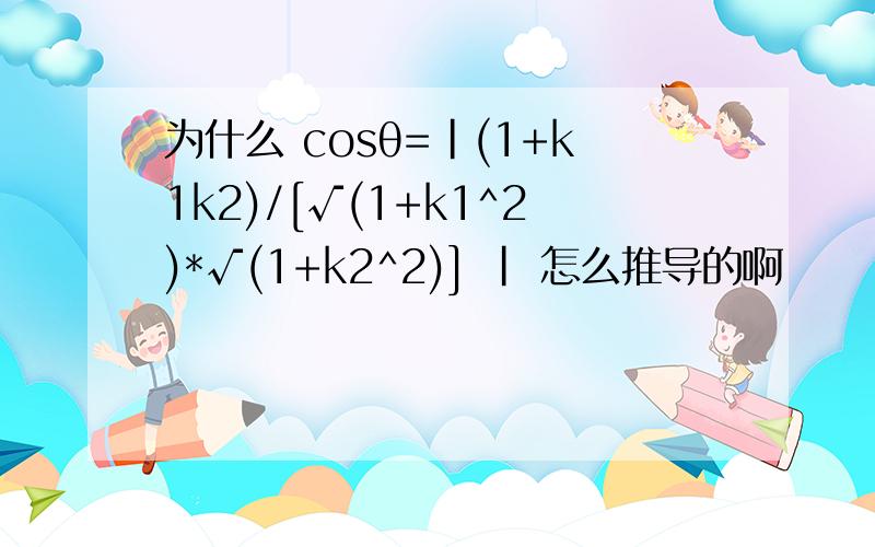 为什么 cosθ=|(1+k1k2)/[√(1+k1^2)*√(1+k2^2)] | 怎么推导的啊