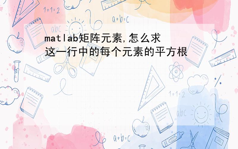 matlab矩阵元素,怎么求这一行中的每个元素的平方根