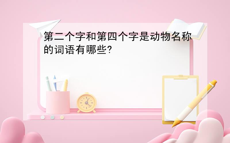 第二个字和第四个字是动物名称的词语有哪些?