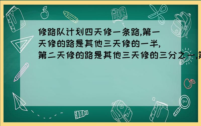 修路队计划四天修一条路,第一天修的路是其他三天修的一半,第二天修的路是其他三天修的三分之一,第三天修的路是其他三天修的四分之一,第四天正好修了一百三十米,这条路有多长?