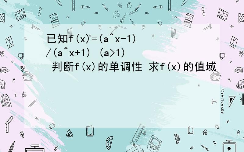 已知f(x)=(a^x-1)/(a^x+1) (a>1) 判断f(x)的单调性 求f(x)的值域