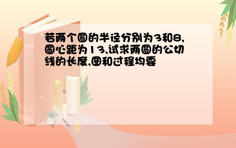 若两个圆的半径分别为3和8,圆心距为13,试求两圆的公切线的长度,图和过程均要