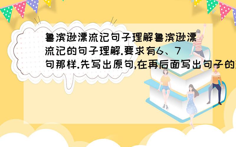 鲁滨逊漂流记句子理解鲁滨逊漂流记的句子理解.要求有6、7句那样.先写出原句,在再后面写出句子的理解,理解要长,禁短!