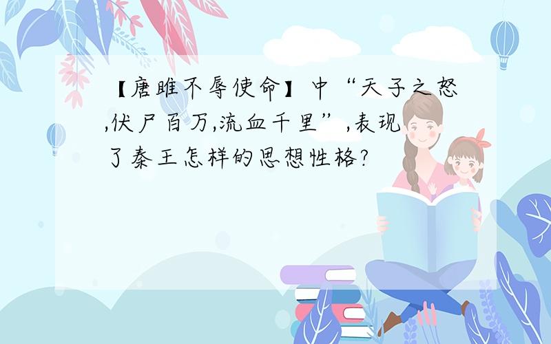 【唐雎不辱使命】中“天子之怒,伏尸百万,流血千里”,表现了秦王怎样的思想性格?