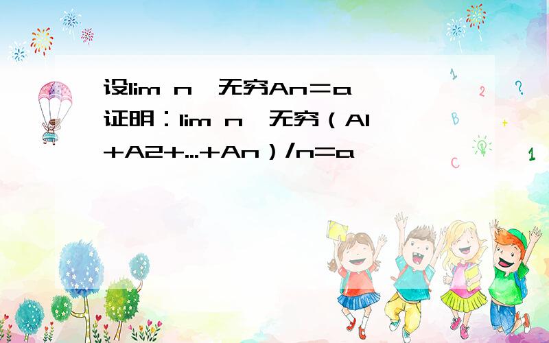 设lim n→无穷An＝a 证明：lim n→无穷（A1+A2+...+An）/n=a