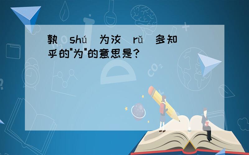 孰(shú)为汝(rǔ)多知乎的