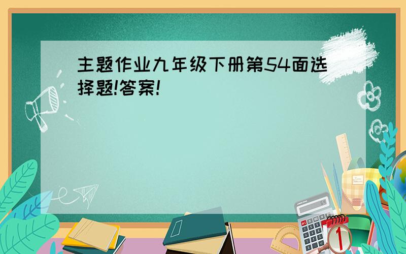 主题作业九年级下册第54面选择题!答案!